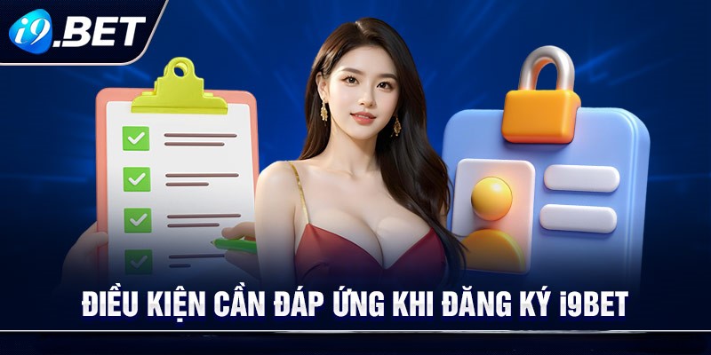 Cần chuẩn bị những điều kiện gì trước khi thực hiện đăng ký I9bet