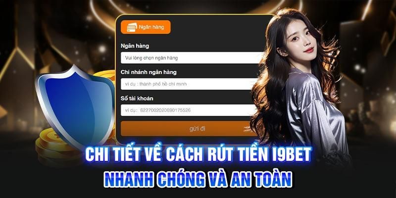 Hướng Dẫn Rút Tiền I9bet Siêu Đơn Giản Chỉ Trong Vài Bước