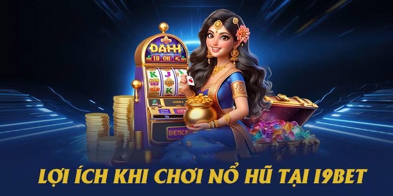 Các lợi ích mà thành viên nhận được khi tham gia chơi nổ hũ trên i9bet