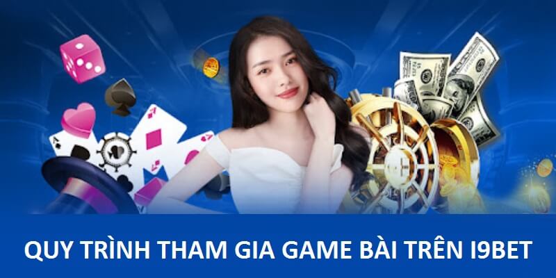 Quy trình tham gia game bài do i9bet thiết lập